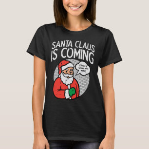 Santa claus coming she said fun christmas xmas hum T-Shirt
