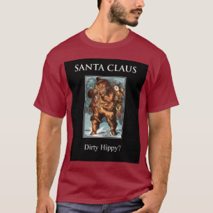SANTA CLAUS... dirty hippy?!!!? what? T-Shirt