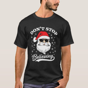 Santa Claus Don't Stop Believing Funny Christmas P T-Shirt