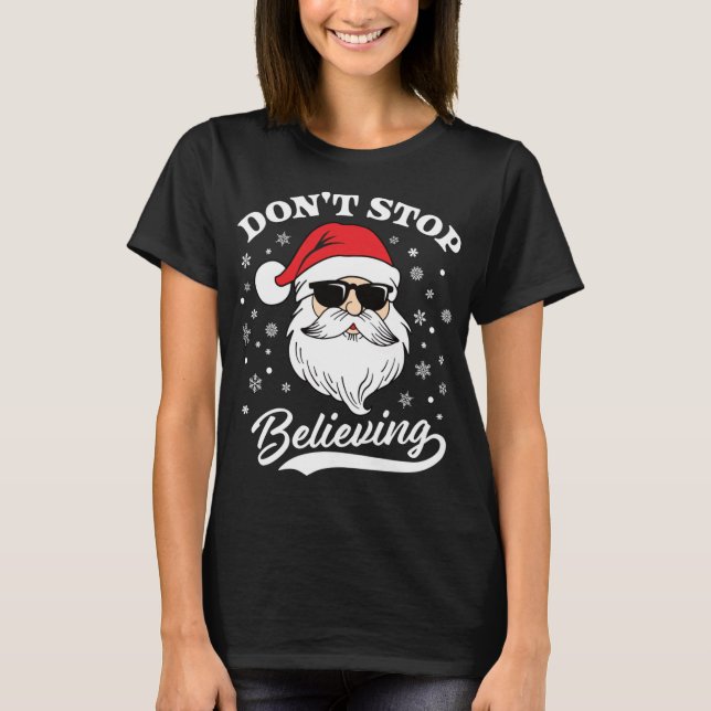 Santa Claus Don't Stop Believing Funny Christmas P T-Shirt (Front)