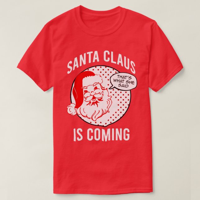 Santa Claus Is Coming That What She Said Christmas T-Shirt (Design Front)