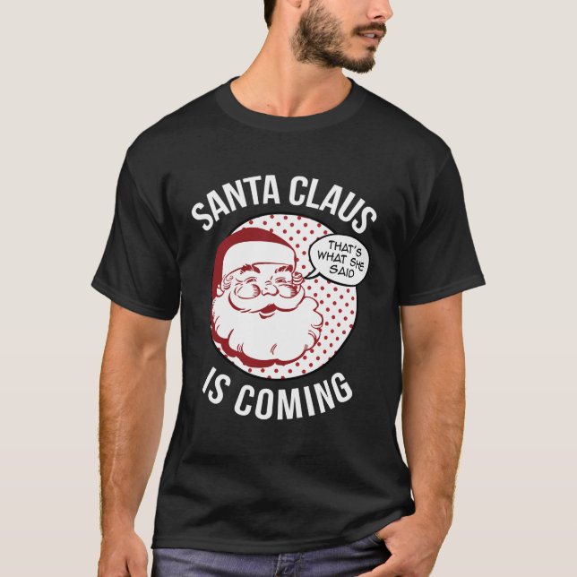 Santa Claus Is Coming That What She Said Christmas T-Shirt (Front)