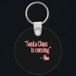 Santa Claus Is Coming That's What She Said Christm Key Ring<br><div class="desc">Santa Claus Is Coming That's What She Said Christmas Pun</div>