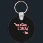 Santa Claus Is Coming That's What She Said Christm Key Ring<br><div class="desc">Santa Claus Is Coming That's What She Said Christmas Pun</div>