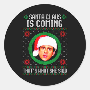 Santa Claus Is Coming That's What She Said  Classic Round Sticker