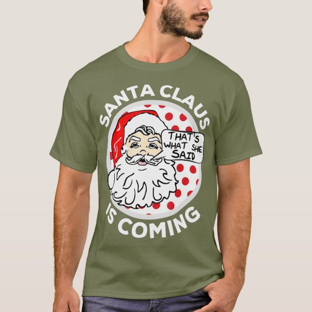 Santa Claus Is Coming Thats What She Said T-Shirt (Front)