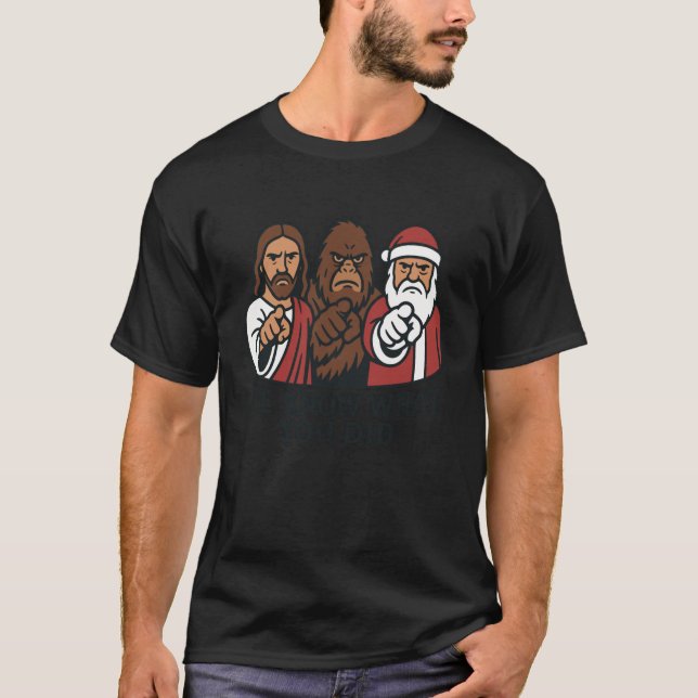 Santa Claus Jesus Bigfoot We Know What You Did Chr T-Shirt (Front)