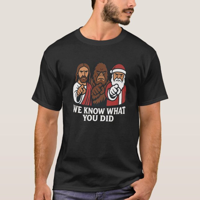 Santa Claus Jesus Bigfoot We Know What You Did Chr T-Shirt (Front)