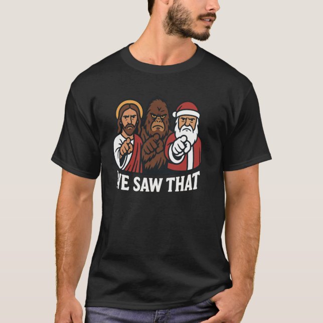 Santa Claus Jesus Bigfoot We See That Christian Cr T-Shirt (Front)