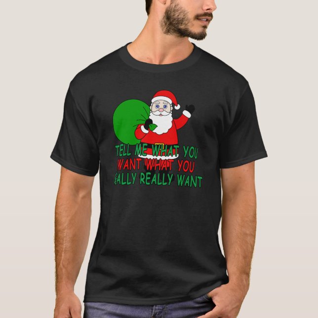 Santa Claus Tell Me What You Want What You Really T-Shirt (Front)