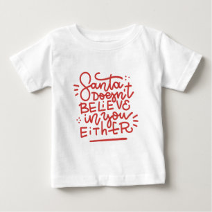 Santa Doesn’t Believe in You Either Baby T-Shirt