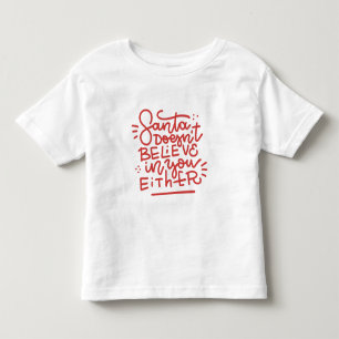 Santa Doesn’t Believe in You Either Toddler T-Shirt