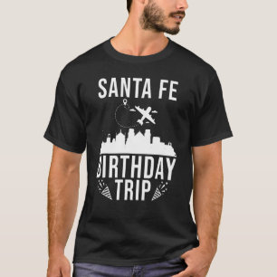 Santa Fe Birthday Santa Fe Birthday Trip T-Shirt