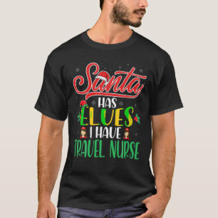 Santa Has Elves I Have Travel Nurse Husband Wife T-Shirt