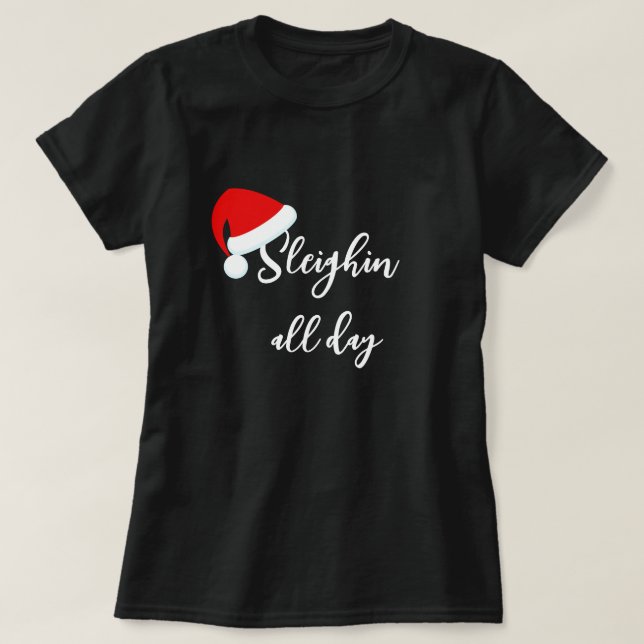 Santa Hat Sleighin all day Holiday T-Shirt (Design Front)