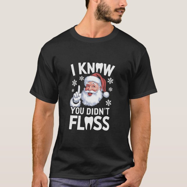 Santa I Know You Didn't Floss Dentist Dental Xmas T-Shirt (Front)