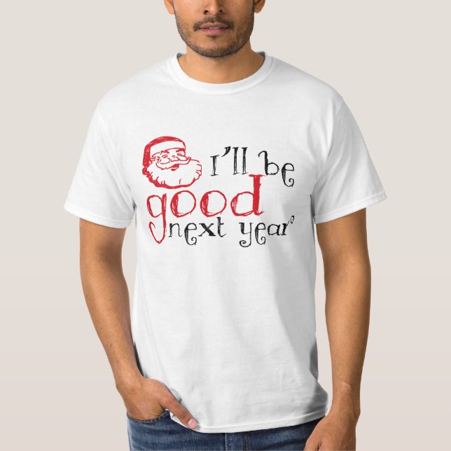 Santa, I'll be good next year! T-Shirt (Front)