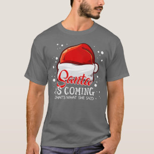 Santa Is Coming Thats What She Said  Xmas Christma T-Shirt