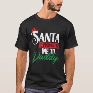 Santa Is Promoting Me To Daddy Christmas Family Xm T-Shirt