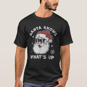 Santa Knows What s Up Funny Christmas Santa Claus  T-Shirt