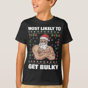 Santa Most Likely to Get Bulky Ugly Christmas Gym T-Shirt