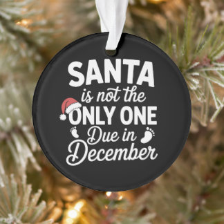 Santa Not the Only One Due December Pregnancy Xmas Ornament