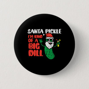 Santa Pickle Kind Of Big Dill Funny Christmas July 6 Cm Round Badge