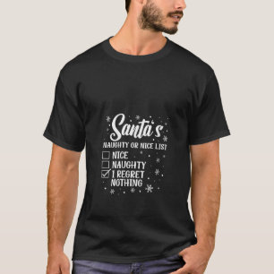 Santa s Naughty Or Nice List I Regret Nothing Chri T-Shirt