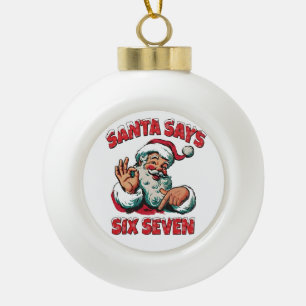 Santa Says Six Seven 6 7 Christmas Santa Claus Ceramic Ball Christmas Ornament