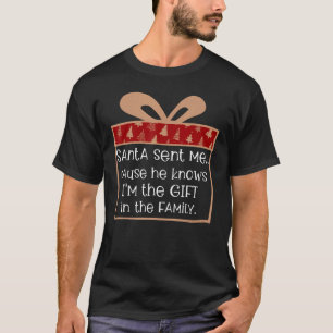 Santa Sent Me - Gift in the Family Funny Sarcastic T-Shirt