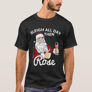 Santa Sleigh All Day Then Rose Christmas Wine T-Shirt
