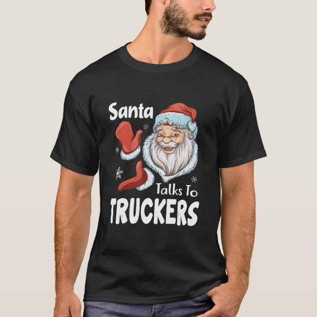 Santa Talks To Truckers Funny Trucking Xmas Gifts T-Shirt (Front)