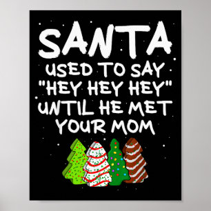Santa Used To Say Hey Hey Hey Until He Met Your Mo Poster