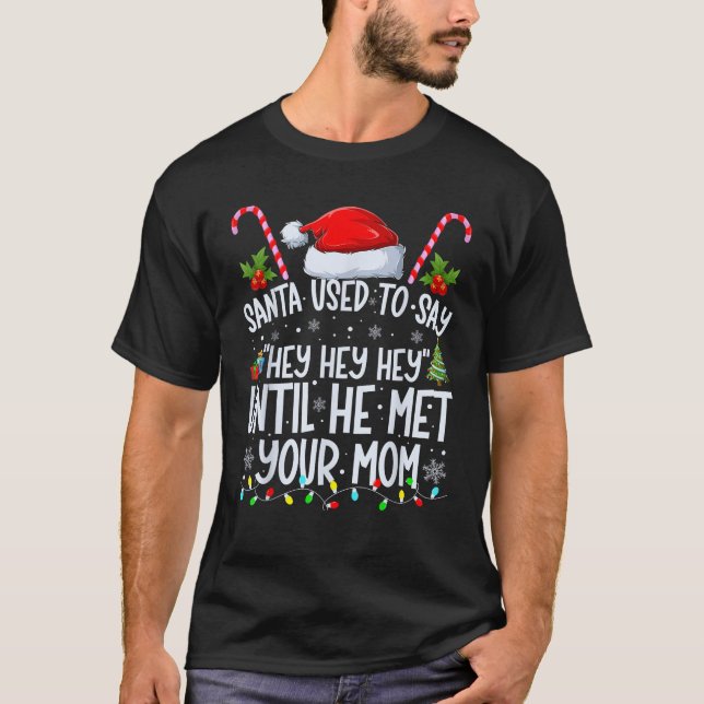 Santa Used To Say Hey Hey Hey Until He Met Your Mo T-Shirt (Front)
