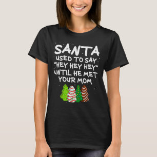 Santa Used To Say Hey Hey Hey Until He Met Your Mo T-Shirt