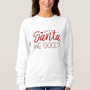 Santa, We Good? Sweatshirt