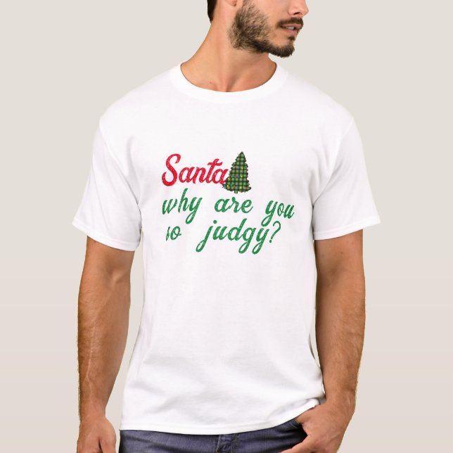 Santa Why Are You So Judgy Shirt - Funny Tee! (Front)