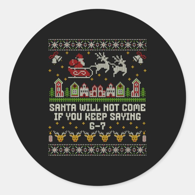 Santa Will Not Come If You Keep Saying 6-7 Christm Classic Round Sticker (Front)