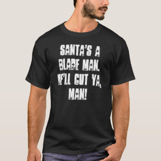 Santa's A Blade Man.  He'll Cut Ya, Man! T-Shirt