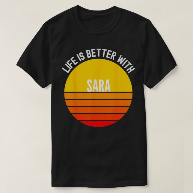 Sara , Life is Better With Sara  T-Shirt (Design Front)
