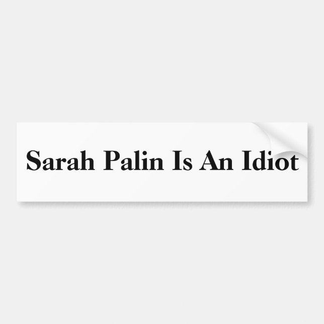 Sarah Palin Is An Idiot Bumper Sticker (Front)