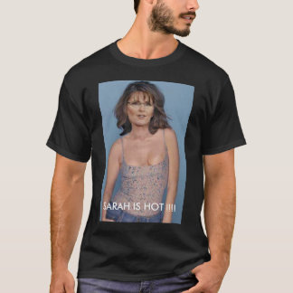 SARAH PALIN IS HOT !!!! T-Shirt
