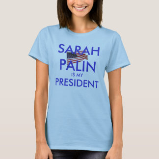Sarah Palin is my President T-Shirt