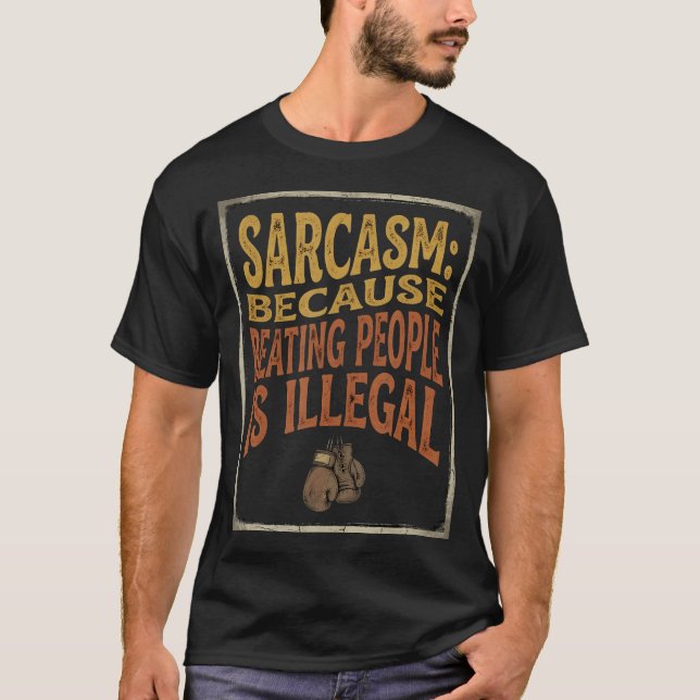 Sarcasm Because Beating People Is Illegal Funny T-Shirt (Front)