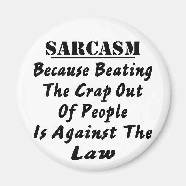 Sarcasm Because Beating The Crap Out Of People Is Magnet (Front)