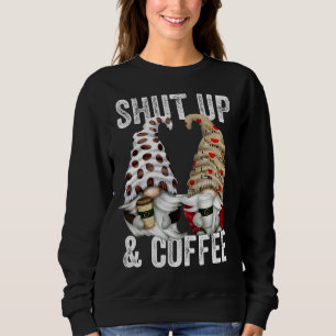 Sarcasm Coffee Gnomes For Men And Women Shut Up An Sweatshirt