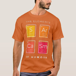 Sarcasm Elements of Humour Periodic Table Science T-Shirt