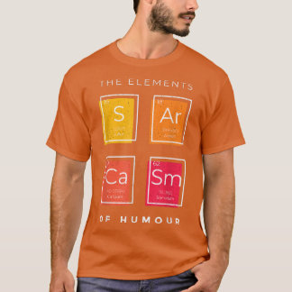 Sarcasm Elements of Humour Periodic Table Science  T-Shirt