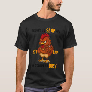 Sarcasm Humour Funny Chicken Lover Today Is Slap A T-Shirt
