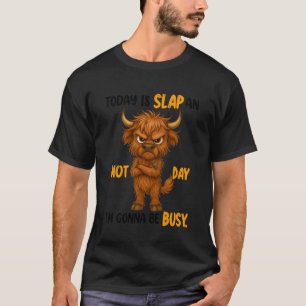 Sarcasm Humour Highland Cow Today Is A Slap An Idi T-Shirt
